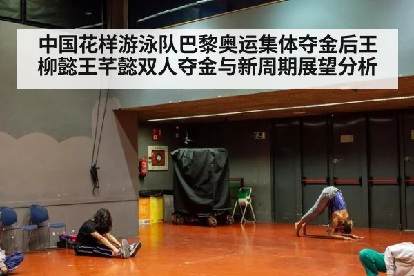 中国花样游泳队巴黎奥运集体夺金后王柳懿王芊懿双人夺金与新周期展望分析