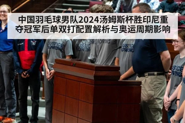 中国羽毛球男队2024汤姆斯杯胜印尼重夺冠军后单双打配置解析与奥运周期影响